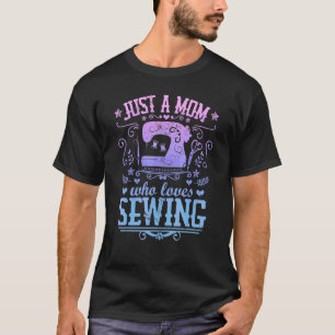 Just A Mom Who Loves Sewing Arts & Crafts Hobby M T-Shirt
