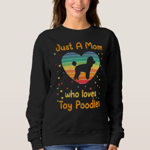 Just A Mom Who Loves Toy Poodles Dog Lover Pet Pre Sweatshirt