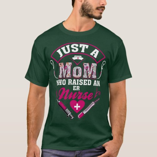 Just A Mom Who Raise an Er Nurse T_Shirt