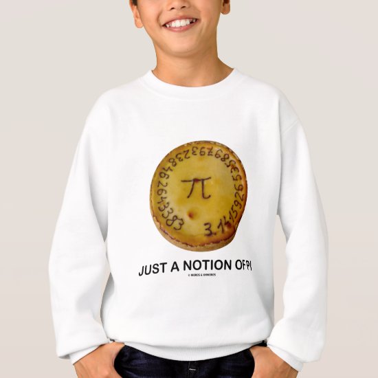Just A Notion Of Pi (Pi On A Pie) Sweatshirt