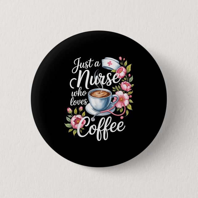 Just A Nurse Who Loves Coffee Funny Nursing Design Button (Front)