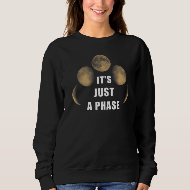 Just A Phase Moon Lunar Space Moon Cycle  1 Sweatshirt (Front)
