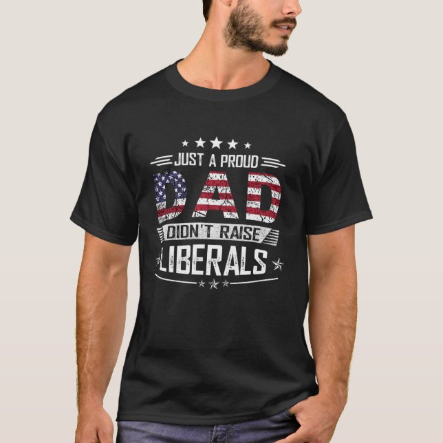 Just a Proud Dad Didn't Raise Liberals  USA Patrio T-Shirt (Front)
