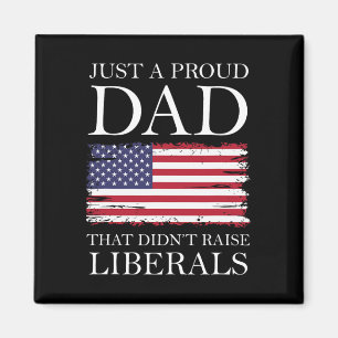 Just A Proud Dad That Didn&#; t Raise Liberals Ame Magnet