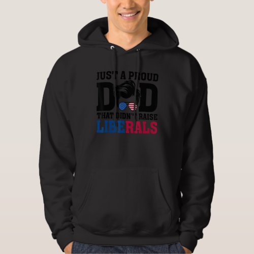 Just A Proud Dad That Didn T Raise Liberals Men Su Hoodie