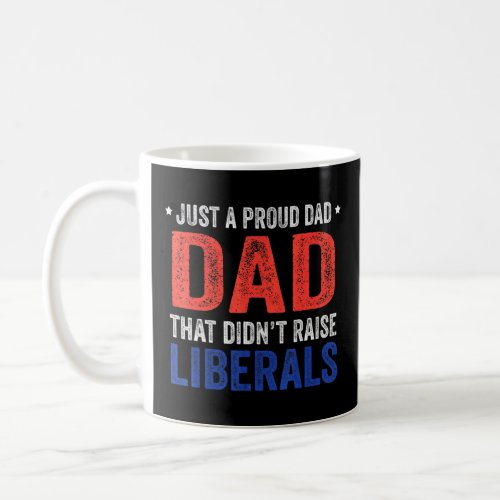 Just A Proud Dad That Didnt Raise Liberals 13  Coffee Mug