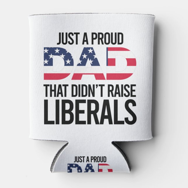 Just A Proud Dad That Didn't Raise Liberals Can Cooler (Front)
