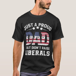 Just A Proud Dad That Didn't Raise Liberals Fath T-Shirt