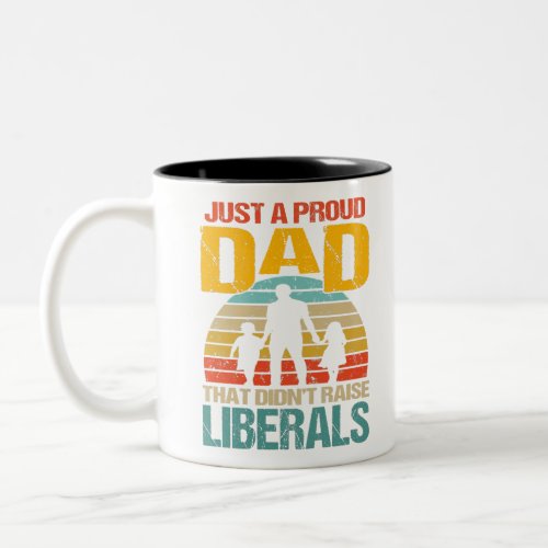 Just A Proud Dad That Didnt Raise Liberals Two_Tone Coffee Mug