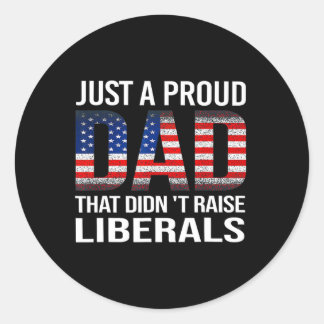 Just A Proud Dad That Didn't Raise Liberals Us Fat Classic Round Sticker