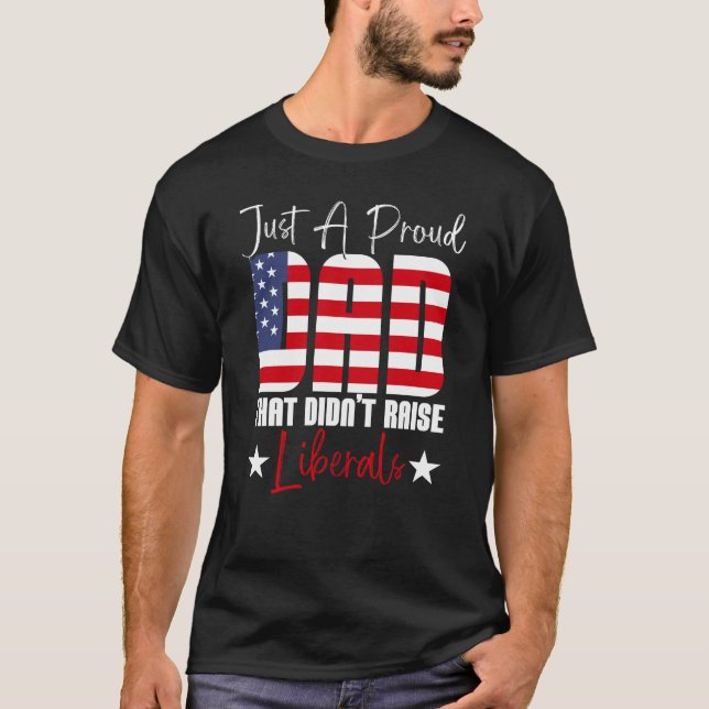 Just A Proud Dad That Didn't Raise Liberals US Fla T-Shirt (Front)