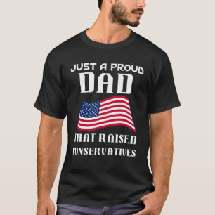 Just A Proud Dad That Raised Conservatives T-Shirt