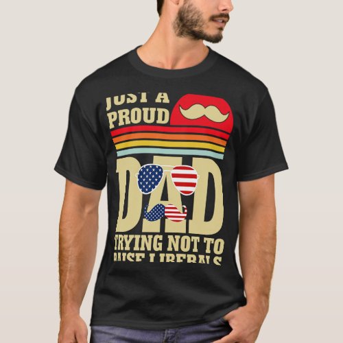 Just A Proud Dad trying not to Raise Liberals  Fat T_Shirt