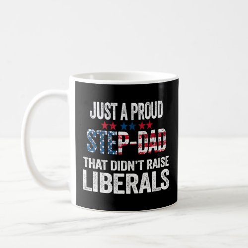 Just A Proud Step Dad That Didnt Raise Liberals Us Coffee Mug
