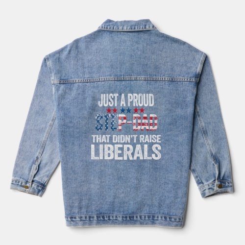 Just A Proud Step Dad That Didnt Raise Liberals Us Denim Jacket