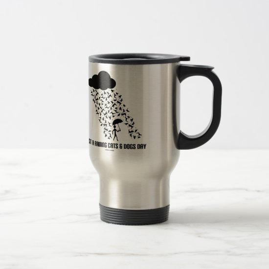 Just A Raining Cats And Dogs Day Travel Mug