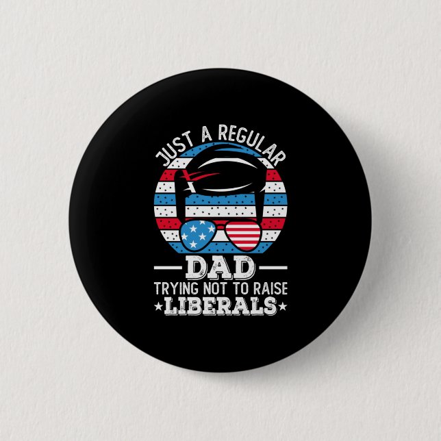Just A Regular Dad Trying Not To Raise Liberals Button (Front)