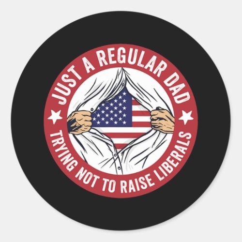 Just a Regular Dad Trying Not to Raise Liberals Classic Round Sticker