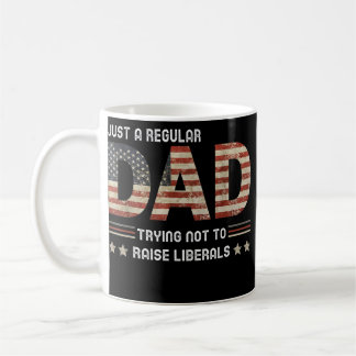 Just A Regular Dad Trying Not To Raise Liberals Coffee Mug
