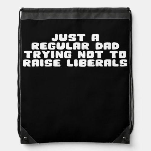 Just A Regular Dad Trying Not To Raise Liberals  Drawstring Bag