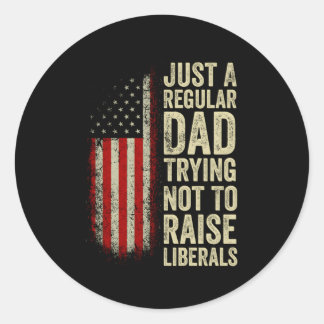 Just A Regular Dad Trying Not To Raise Liberals Fa Classic Round Sticker