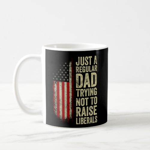 Just A Regular Dad Trying Not To Raise Liberals Fa Coffee Mug