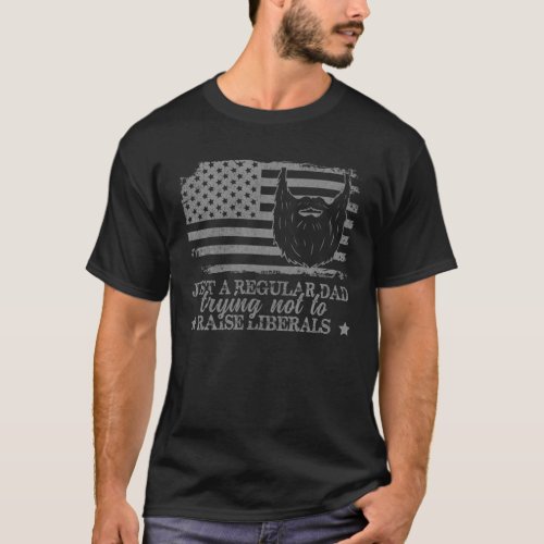 Just A Regular Dad Trying Not To Raise Liberals Fu T_Shirt