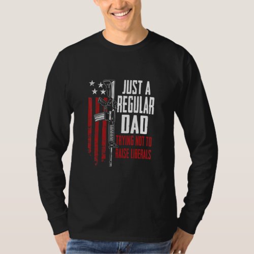 Just A Regular Dad Trying Not To Raise Liberals Gu T_Shirt