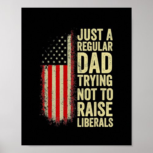 Just A Regular Dad Trying Not To Raise Liberals Poster