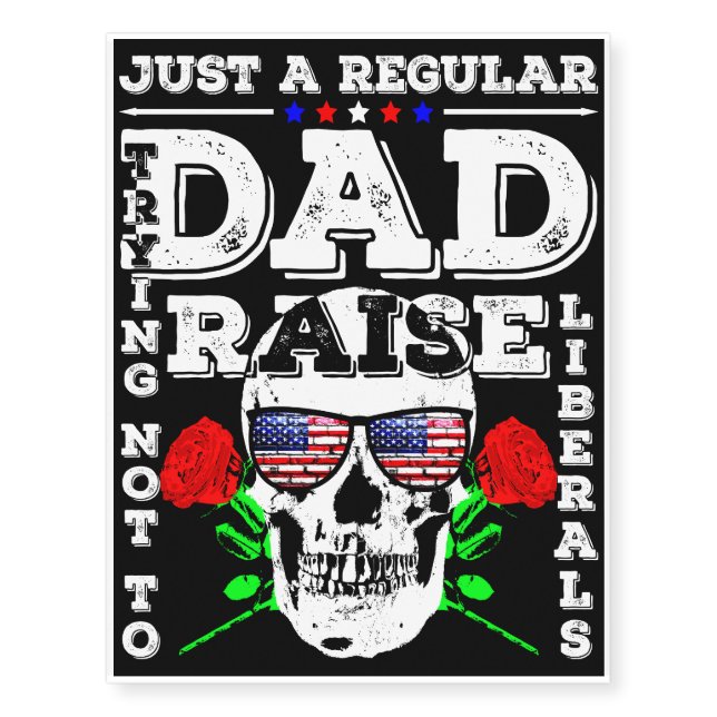 Just A Regular Dad Trying Not To Raise Liberals   Temporary Tattoos (Front)