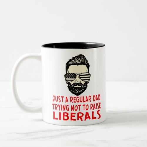 Just A Regular Dad Trying Not To Raise Liberals   Two_Tone Coffee Mug