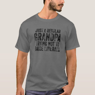 Just A Regular Grandpa Trying Not To Raise Liberal T-Shirt