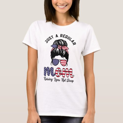 Just a regular mom raising lions not sheep america T_Shirt