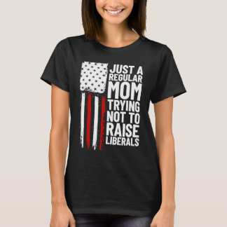 Just A Regular Mom Trying Not To Raise Liberals 1 T-Shirt