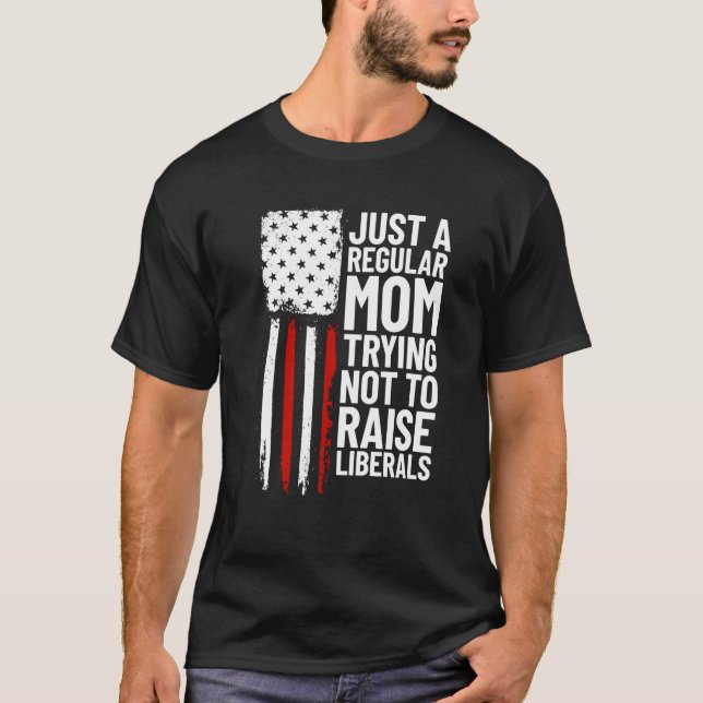 Just A Regular Mom Trying Not To Raise Liberals  2 T-Shirt (Front)