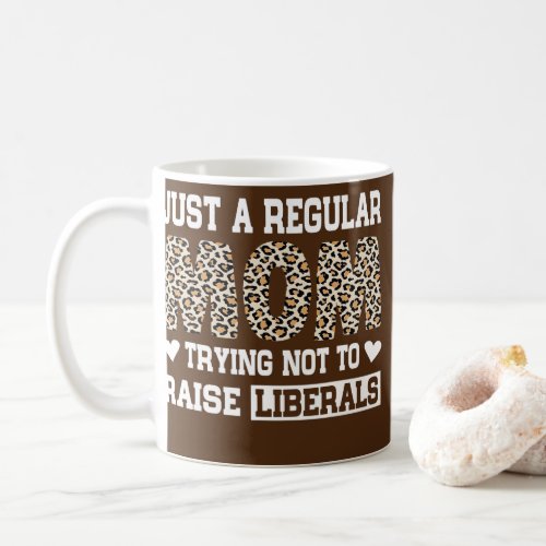 Just A Regular Mom Trying Not To Raise Liberals Coffee Mug
