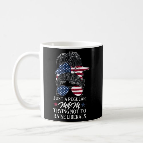 Just A Regular Mom Trying Not To Raise Liberals Coffee Mug