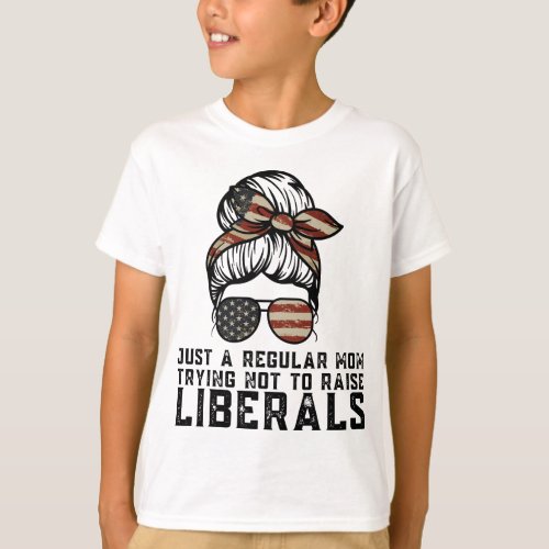 Just a Regular Mom Trying Not to Raise Liberals Fu T_Shirt