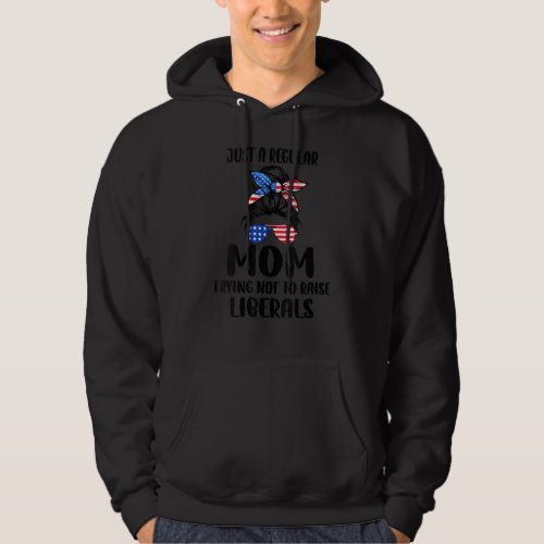 Just A Regular Mom Trying Not To Raise Liberals Mo Hoodie