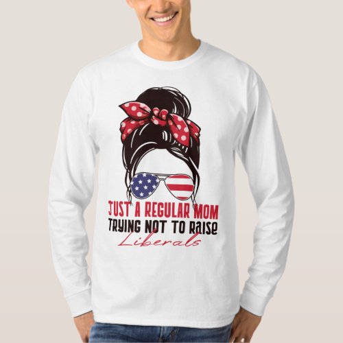 Just a Regular Mom Trying Not To Raise Liberals Re T_Shirt