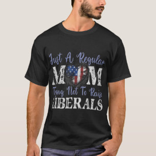 Just a regular mom trying not to raise liberals T-Shirt