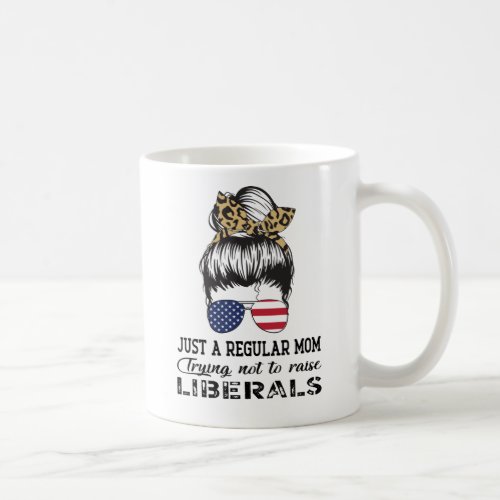 Just a Regular Mom Trying Not to Raise Liberals US Coffee Mug