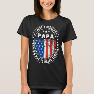 Just A Regular Papa Raise Liberals USA American Fl T-Shirt