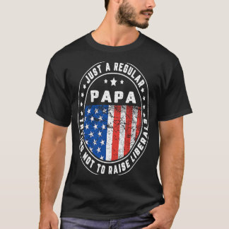 Just A Regular Papa Raise Liberals USA American Fl T-Shirt