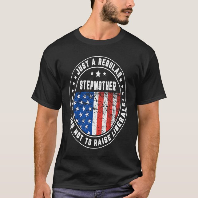 Just A Regular Stepmother Raise Liberals USA Ameri T-Shirt (Front)