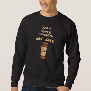 Just a Service Technician who loves Coffee Sweatshirt