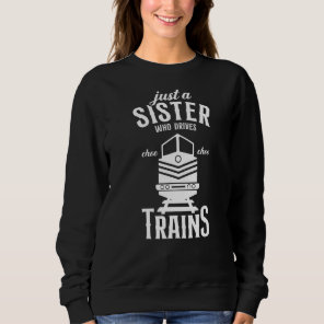 Just a Sister who drives Trains  Steam Locomotive  Sweatshirt
