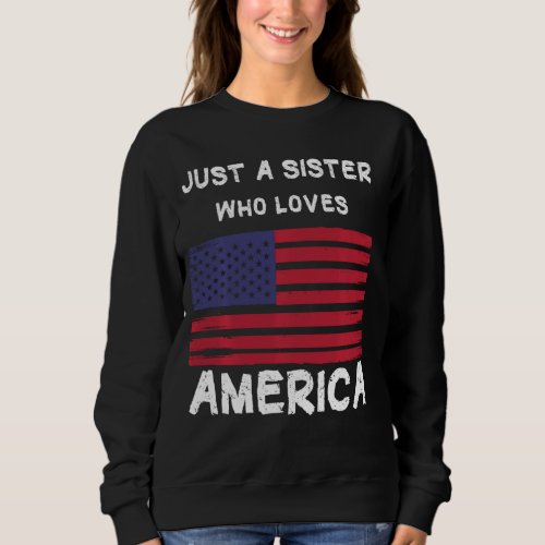 Just A Sister Who Loves America Sweatshirt