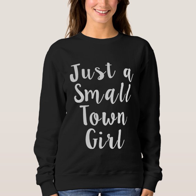 Just a Small Town Girl funny Sweatshirt (Front)
