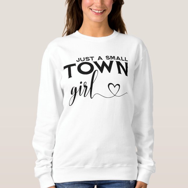 Just A Small Town Girl Sweatshirt (Front)